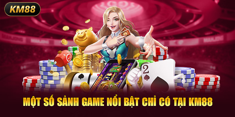 Một số sảnh game nổi bật chỉ có tại KM88